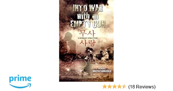 Into War With An Empty Gun A Korean War Story Robert - 