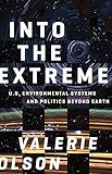 Valerie Olson, "Into the Extreme: U.S. Environmental Systems and Politics Beyond Earth" (U Minnesota Press, 2019)
