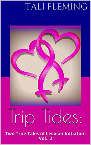 Trip Tides:: Two True Tales of Lesbian Initiation Vol. 2