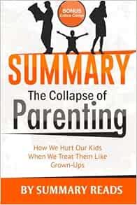 Summary: The Collapse of Parenting: How We Hurt Our Kids ...