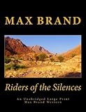 Riders of the Silences An Unabridged Large Print Max Brand Western: The Complete & Unabridged Original Classic Western (Summit Classic Large Print Editions)