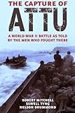 The Capture of Attu: A World War II Battle as Told by the Men Who Fought There