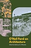 O'Neil Ford on Architecture (Roger Fullington Series in Architecture) by Kathryn O'Rourke