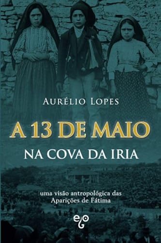 Download A 13 de Maio na Cova da Iria: uma visão antropológica das  Aparições de Fátima PDF