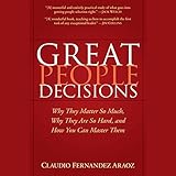 Great People Decisions: Why They Matter So Much, Why They are So Hard, and How You Can Master Them