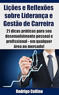Livro Lições e Reflexões sobre Liderança e Gestão de Carreira: 21 Dicas práticas para seu desenvolvimento pessoal e profissional — em qualquer área ou mercado!