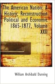 The American Nation A History Reconstruction Political And Economic 1865 1877 Volume Xxii