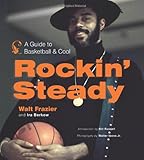 Rockin' Steady: A Guide to Basketball and Cool by Walt Frazier, Ira Berkow