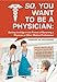 So, You Want to Be a Physician: Getting an Edge in your Pursuit of the Challenging Dream of Becoming a Medical Professional