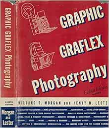 Graphic Graflex Photography Eighth Edition Willard D Morgan Henry M Lester Amazon Com Books