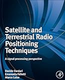 Satellite and Terrestrial Radio Positioning Techniques: A Signal Processing Perspective by Davide Dardari, Marco Luise