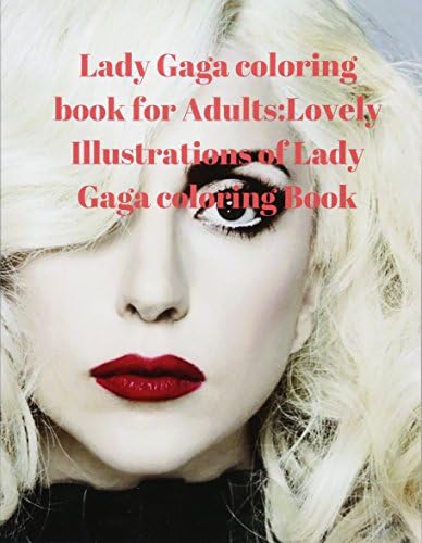 Lady Gaga coloring book for Adults:Lovely Illustrations of Lady Gaga coloring Book Paperback – December 22, 2017