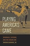 Playing America's Game: Baseball, Latinos, and the Color Line (American Crossroads)