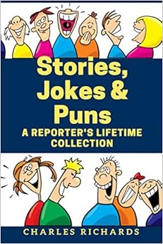 Stories, Jokes & Puns: A Reporter's Lifetime Collection, by Charles Richards
