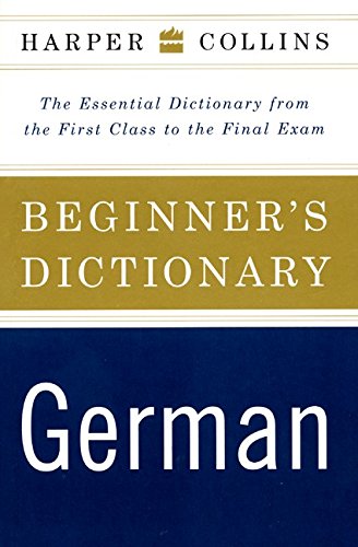 HarperCollins Beginner's German Dictionary: The Essential Dictionary From the First Class to the Fin HarperCollins Beginner's German Dictionary: The Essential Dictionary From the First Class to the Fin
