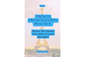 French Pronunciation Practice: Master the Sounds That Make French Beautiful (Language Learning Book 2)