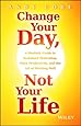 Change Your Day, Not Your Life: A Realistic Guide to Sustained Motivation, More Productivity and the Art Of Working Well