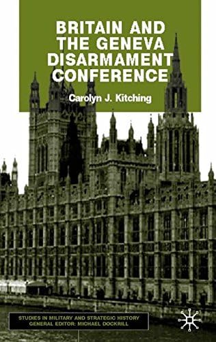 Britain and the Geneva Disarmament Conference (Studies in Military and Strategic History)