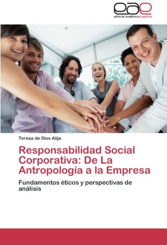 Responsabilidad Social Corporativa: De La Antropología a la Empresa: Fundamentos éticos y perspectivas de análisis (Spanish Edition)