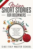 Italian Short Stories for Beginners: 25 Short Stories To Improve Your Vocabulary,Reading,Conversation skills and Pronunciation by Ciao Italy Master School .