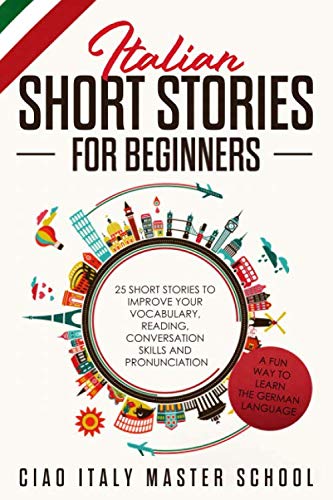 Italian Short Stories for Beginners: 25 Short Stories To Improve Your Vocabulary,Reading,Conversation skills and Pronunciation by Ciao Italy Master School .