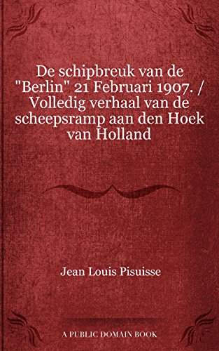 De schipbreuk van de "Berlin" 21 Februari 1907. / Volledig verhaal van de scheepsramp aan den Hoek van Holland (Dutch Edition)