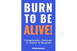 BURN TO BE ALIVE !: Comprendre, Prévenir et Guérir le Burnout