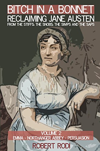 Bitch In a Bonnet: Reclaiming Jane Austen From the Stiffs, the Snobs, the Simps and the Saps