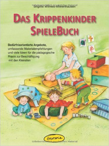 Das Krippenkinder Spielebuch Bedürfnisorientierte Angebote - 