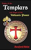 Origin of the Templars: And Origin of the Vatican's Power