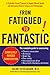 From Fatigued to Fantastic: A Clinically Proven Program to Regain Vibrant Health and Overcome Chronic Fatigu e and Fibromyalgia New, revised third edition