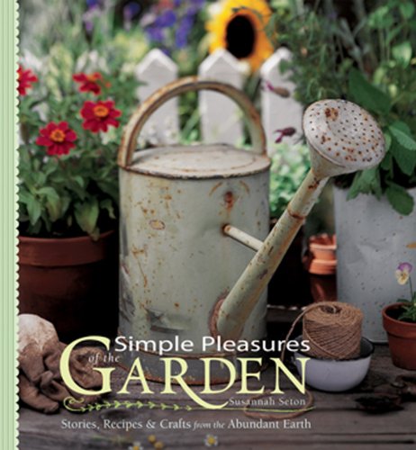 Simple Pleasures of the Garden: Stories, Recipes & Crafts from the Abundant Earth (Simple Pleasures Series) by Susannah Seton