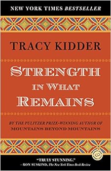 Strength in What Remains (Random House Reader's Circle), by Tracy Kidder Strength in What Remains (Random House Reader's Circle), by Tracy Kidder