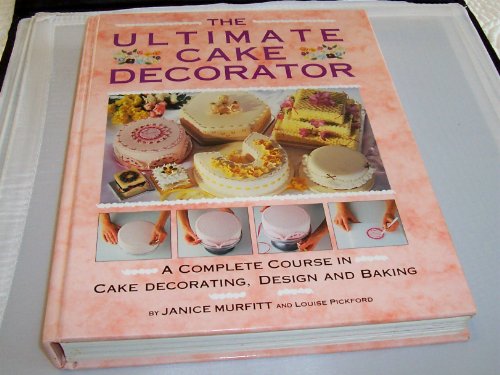 The Ultimate Cake Decorator by Janice Murfitt, Louise Pickford