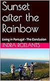 Sunset after the Rainbow: Living in Portugal - The Conclusion by Indra Roelants