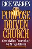 The Purpose-driven Church: Growth Without Compromising Your Message And Mission The Purpose-driven