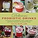 Delicious Probiotic Drinks: 75 Recipes for Kombucha, Kefir, Ginger Beer, and Other Naturally Ferment by Julia Mueller