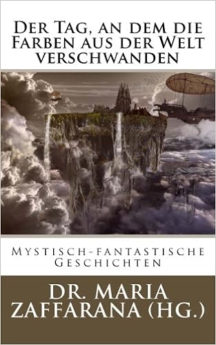 Der Tag An Dem Die Farben Aus Der Welt Verschwanden Mystisch Fantastische Geschichten Amazon De Zaffarana Hg Dr Maria Bucher