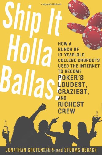 Ship It Holla Ballas!: How a Bunch of 19-Year-Old College Dropouts Used the Internet to Become Poker's Loudest, Craziest, and Richest Crew