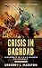 Crisis In Baghdad: Leadership In A Risk Adverse Environment by Gregory L. Marston