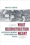 What Reconstruction Meant: Historical Memory in the American South (The American South Series) by