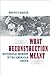What Reconstruction Meant: Historical Memory in the American South (The American South Series) by
