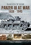 Panzer III at War 1939 - 1945 (Images of War) by Paul Thomas