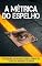 Livro A MÉTRICA DO ESPELHO: Reprograme sua Biologia, Vença a Compulsão e Construa uma Mente Blindada