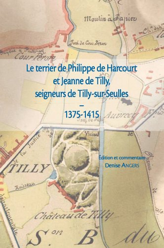 Le  terrier de Philippe d'Harcourt et Jeanne de Tilly, seigneurs de Tilly-sur-Seulles, 1375-1415