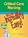 Critical Care Nursing Made Incredibly Easy!