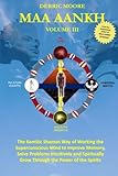 Maa Aankh: The Kamitic Shaman Way of Working the Superconscious Mind to Improve Memory, Solve Problems Intuitively and Spiritually Grow Through the Power of the Spirits (Volume 3)
