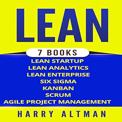 Lean: The Bible: 7 Manuscripts: Lean Startup, Lean Six Sigma, Lean Analytics, Lean Enterprise, Kanban, Scrum, Agile Project Management
