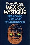 Mexico mystique: The coming sixth world of consciousness