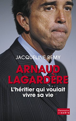 Arnaud Lagardère, l'héritier qui voulait vivre sa vie (EnQuête) (French Edition) by Jacqueline Remy